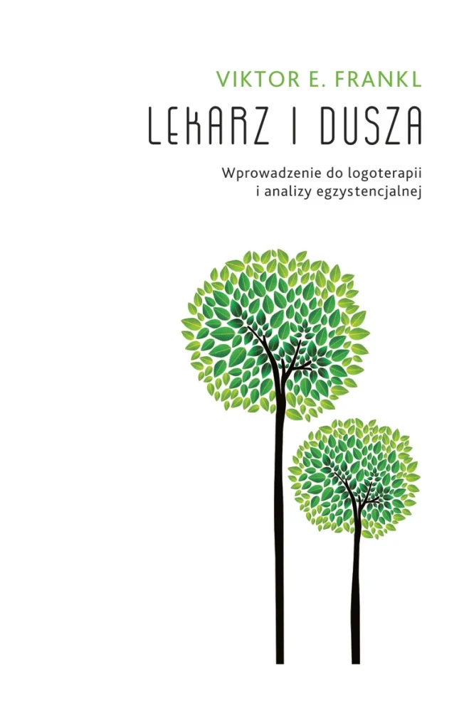 Lekarz i dusza. Wprowadzenie do logoterapii i analizy egzystencjalnej. Logoterapia. Leczenie sensem. Psychoterapia. 